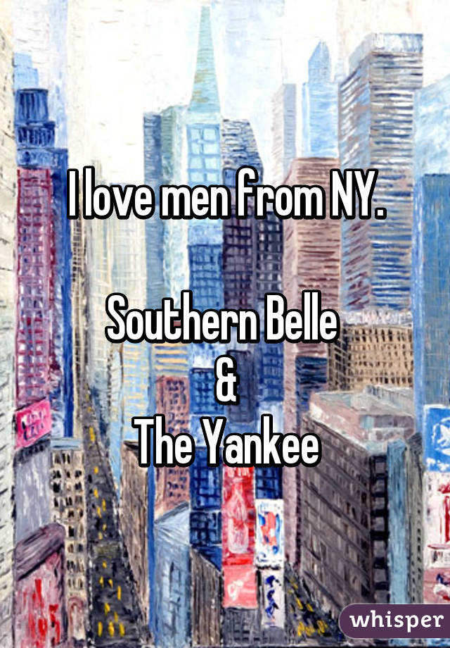 I love men from NY.

Southern Belle 
&
The Yankee