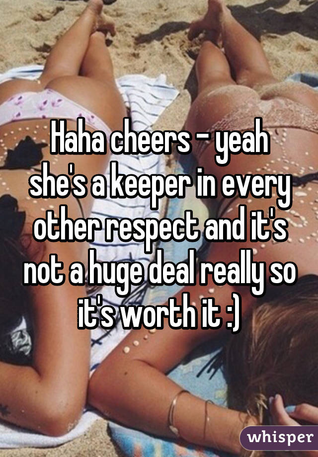 Haha cheers - yeah she's a keeper in every other respect and it's not a huge deal really so it's worth it :)