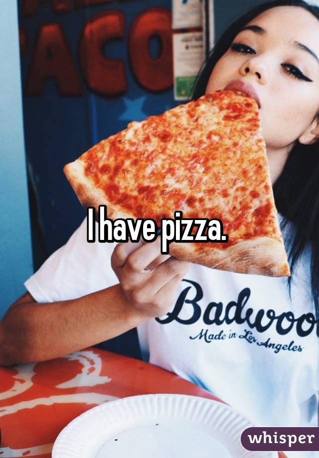 I have pizza. 