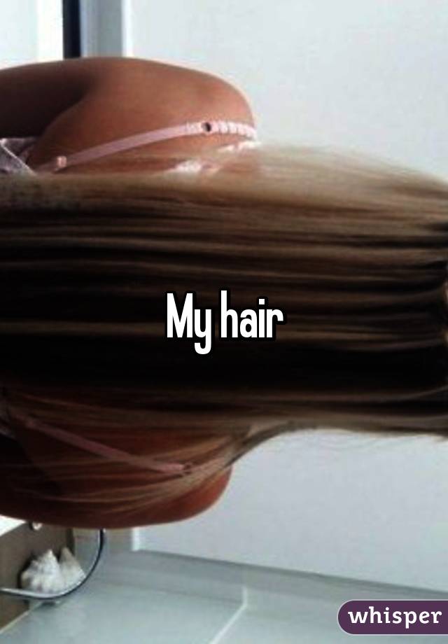 My hair