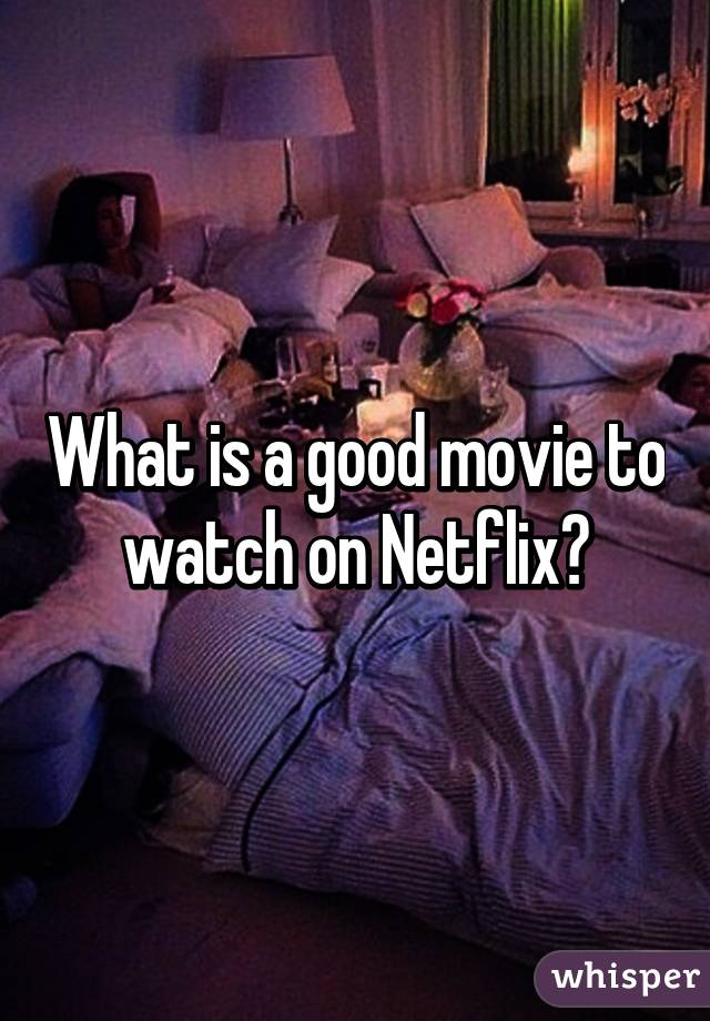 What is a good movie to watch on Netflix?