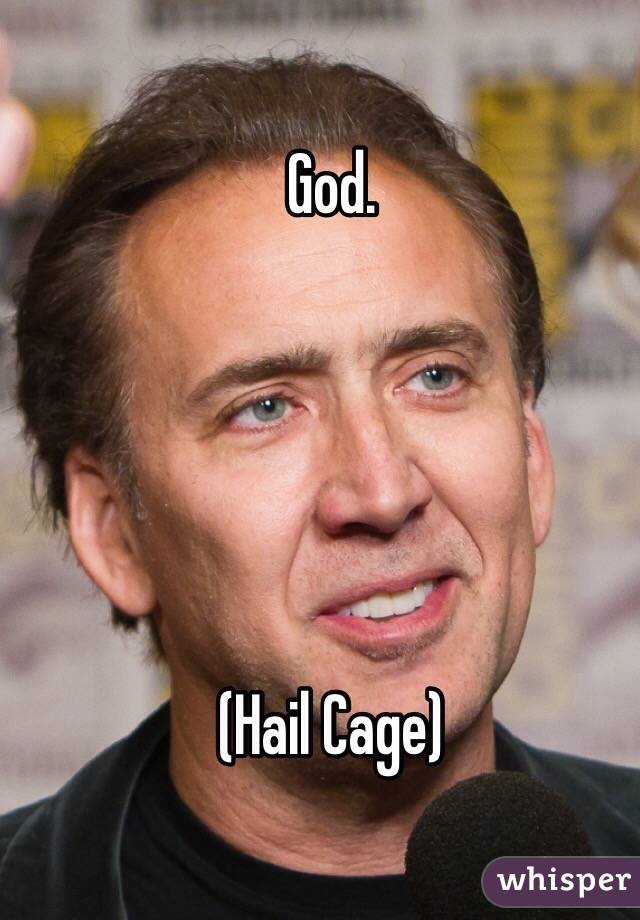 God. 





(Hail Cage)