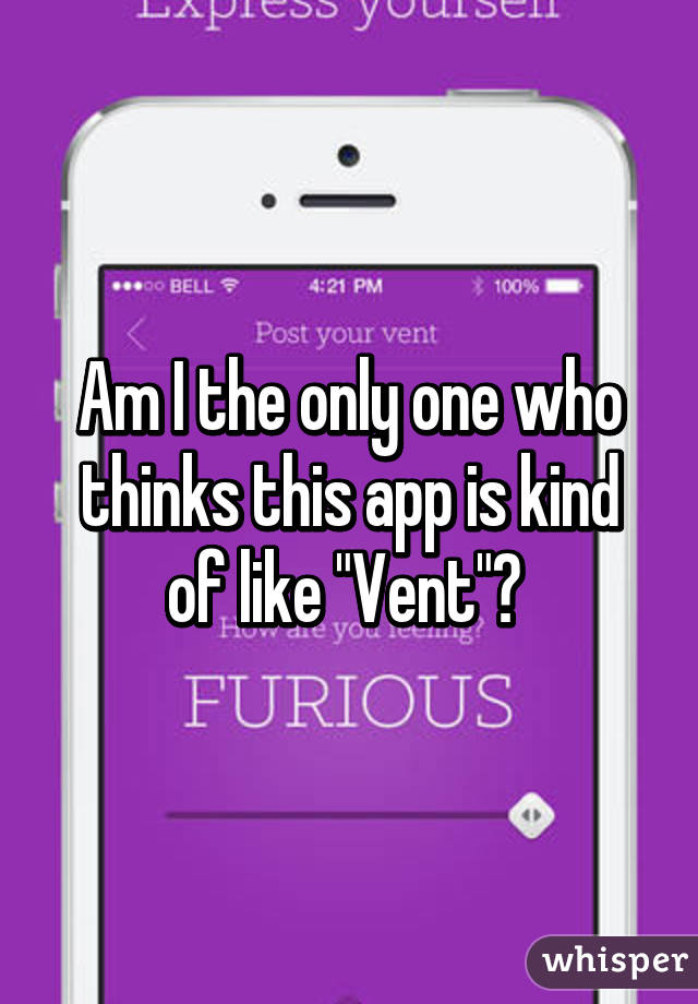 Am I the only one who thinks this app is kind of like "Vent"? 