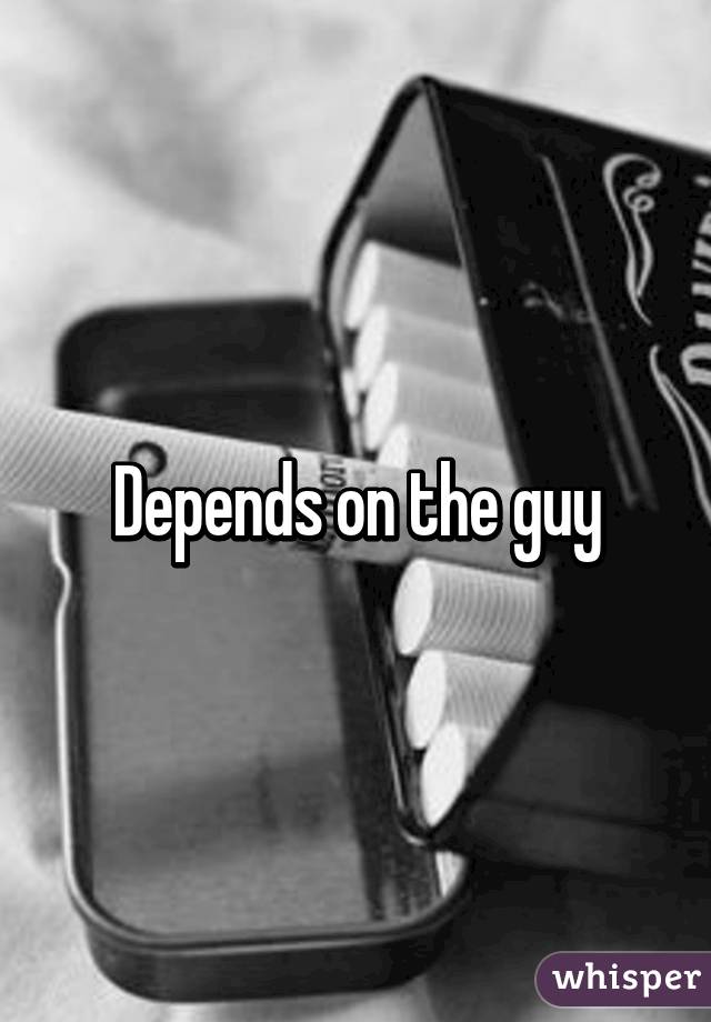 Depends on the guy