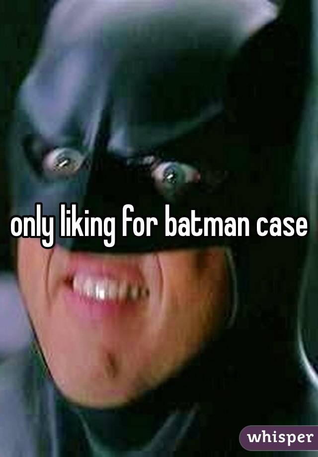 only liking for batman case