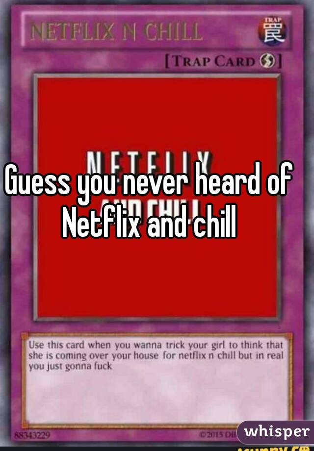 Guess you never heard of Netflix and chill 