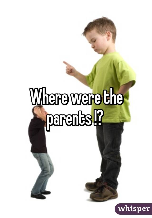 Where were the parents !? 