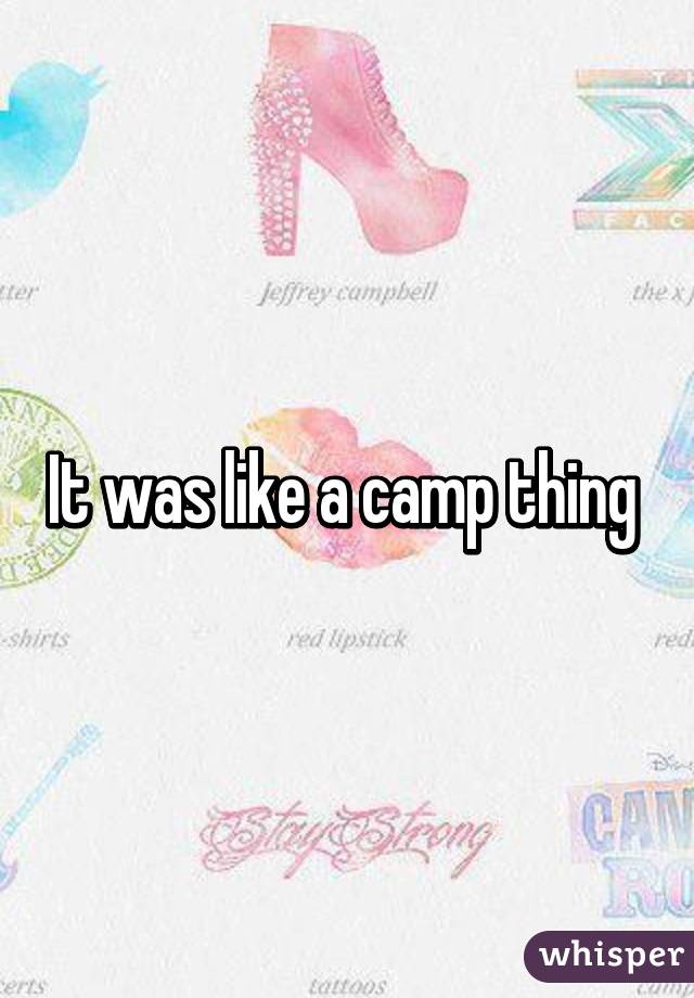 It was like a camp thing 