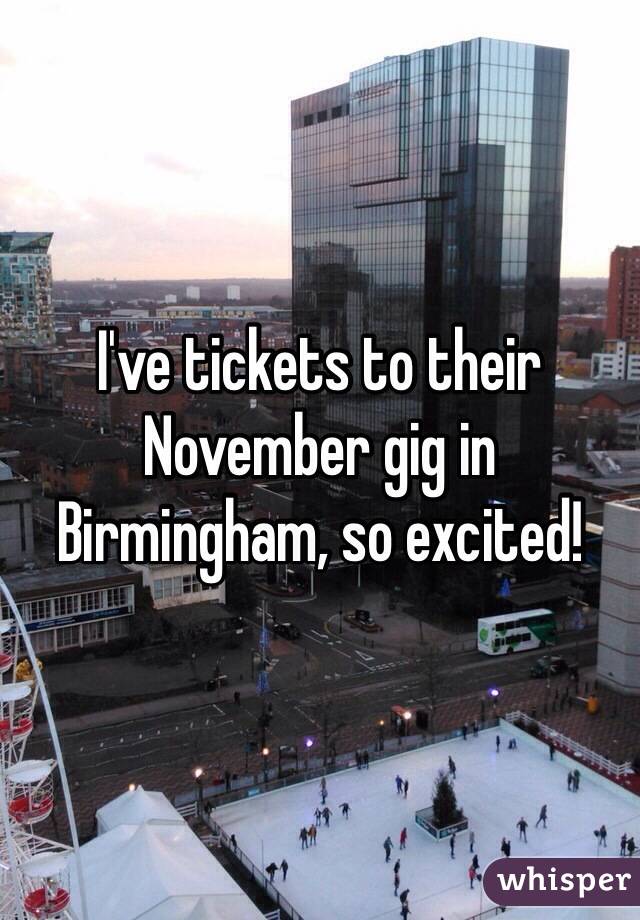 I've tickets to their November gig in Birmingham, so excited!