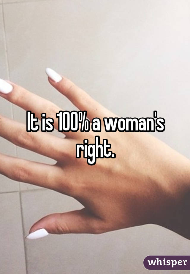 It is 100% a woman's right.