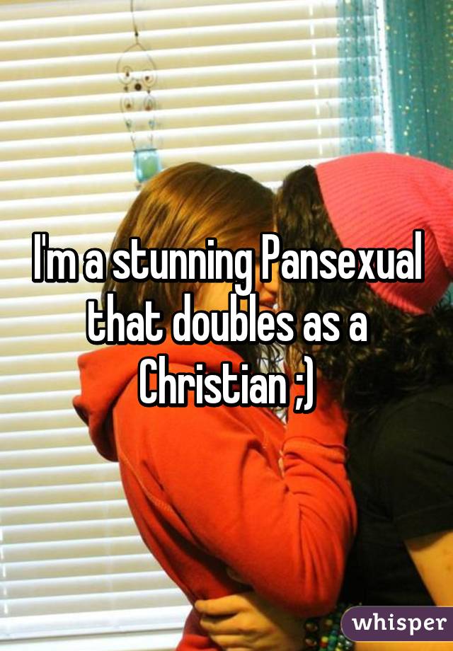 I'm a stunning Pansexual that doubles as a Christian ;)