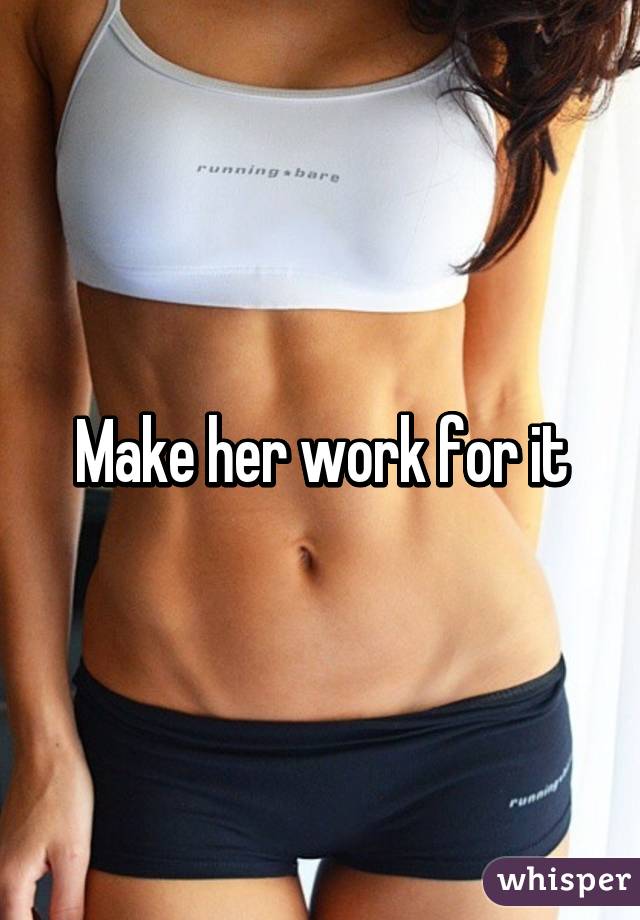 Make her work for it