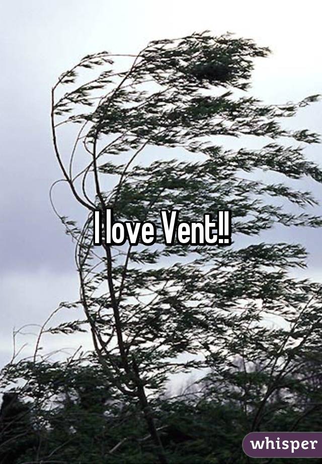 I love Vent!!