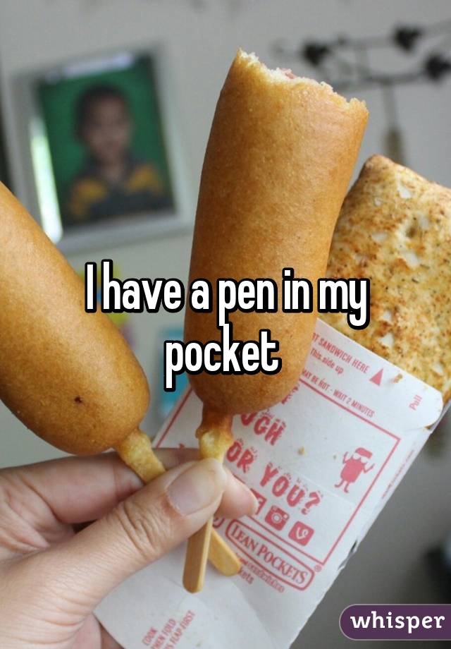 I have a pen in my pocket 