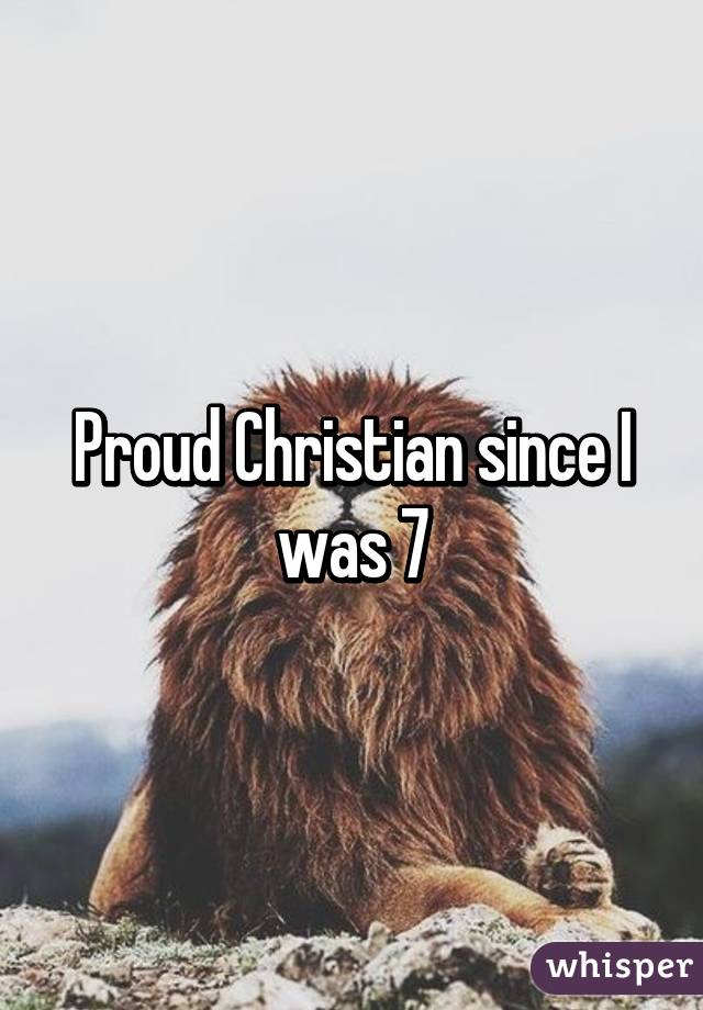 Proud Christian since I was 7