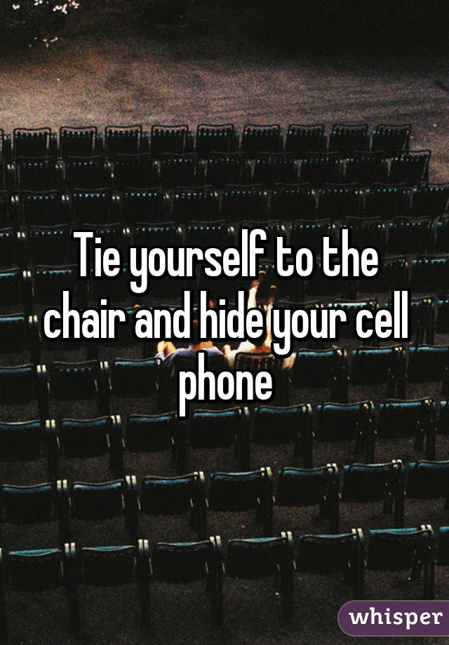 Tie yourself to the chair and hide your cell phone