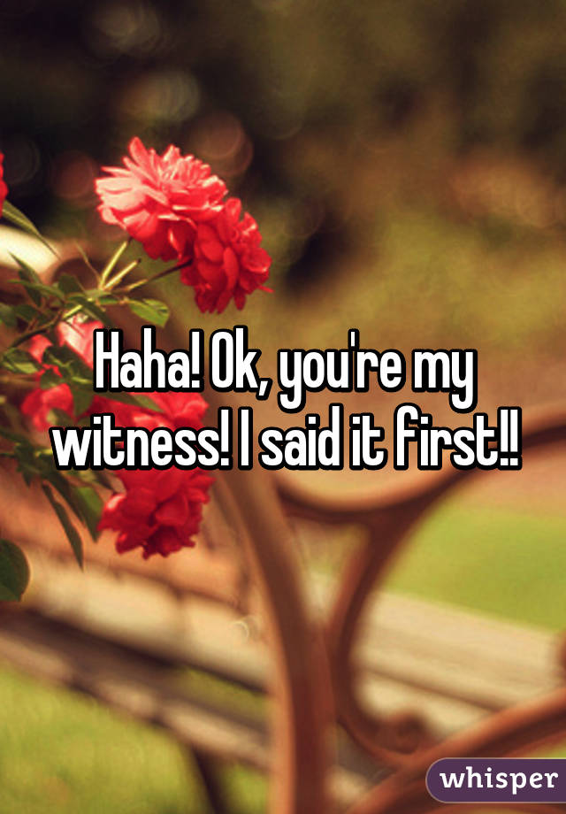 Haha! Ok, you're my witness! I said it first!!