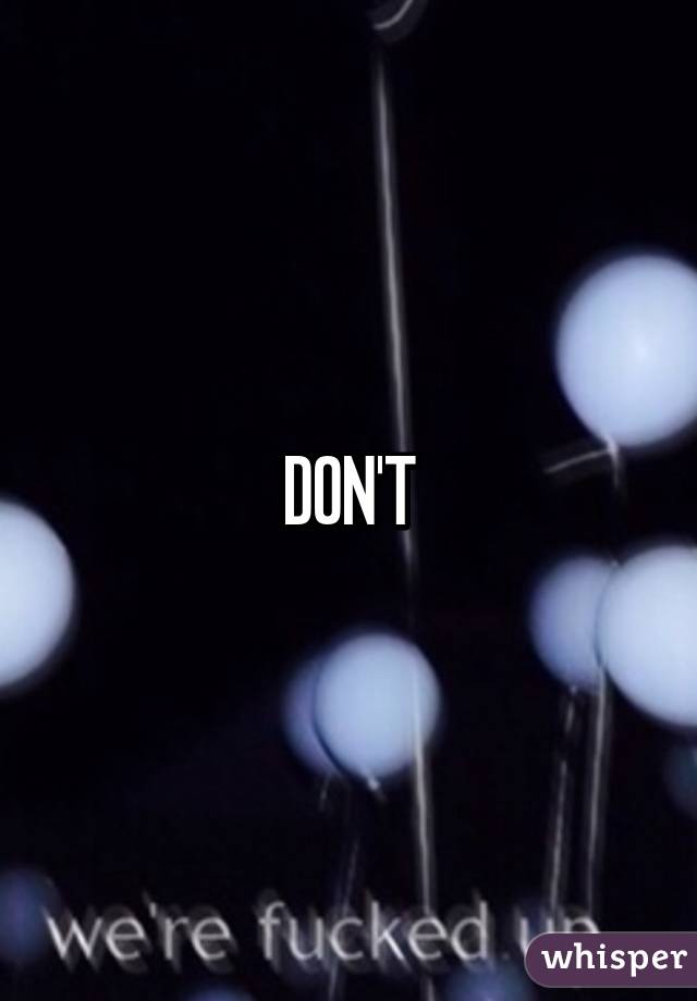 DON'T