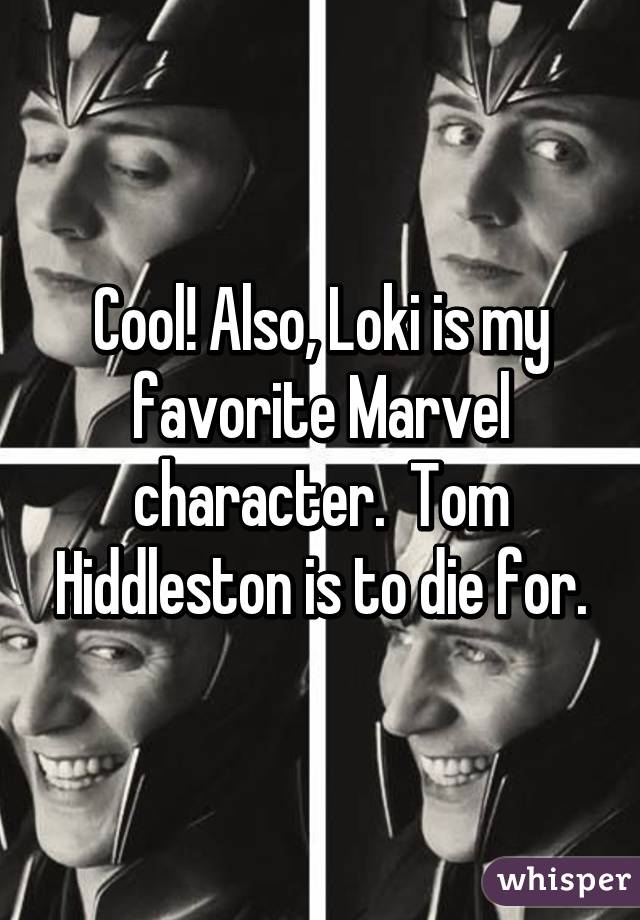 Cool! Also, Loki is my favorite Marvel character.  Tom Hiddleston is to die for.