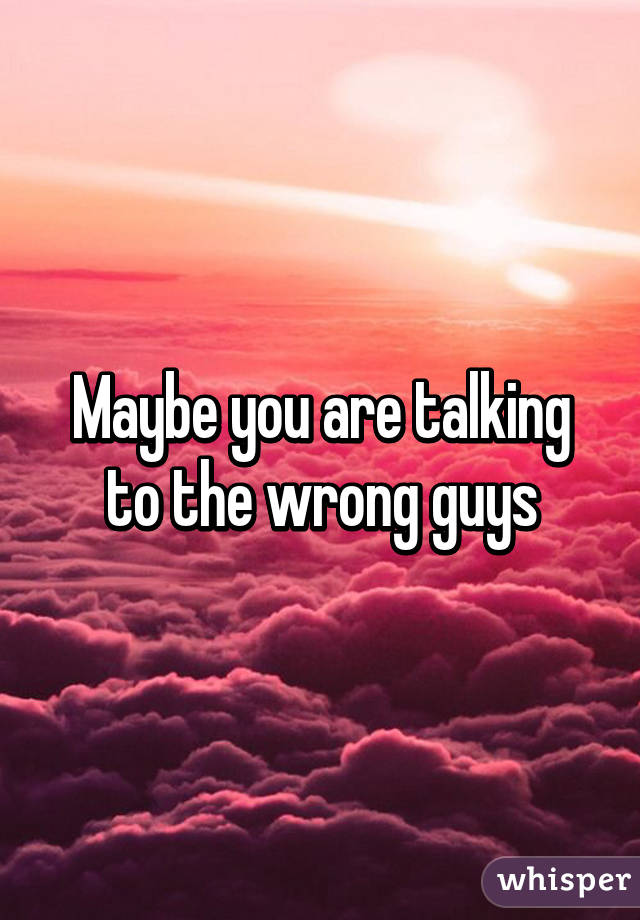 Maybe you are talking to the wrong guys