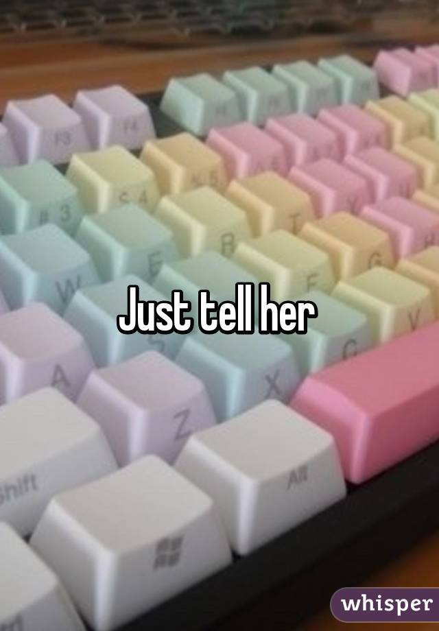 Just tell her 