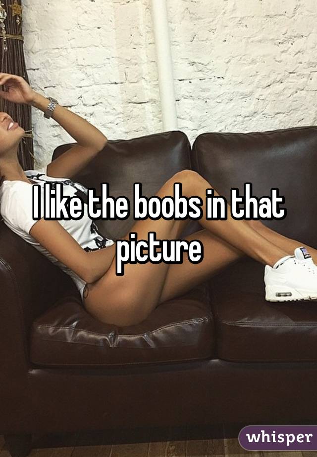 I like the boobs in that picture