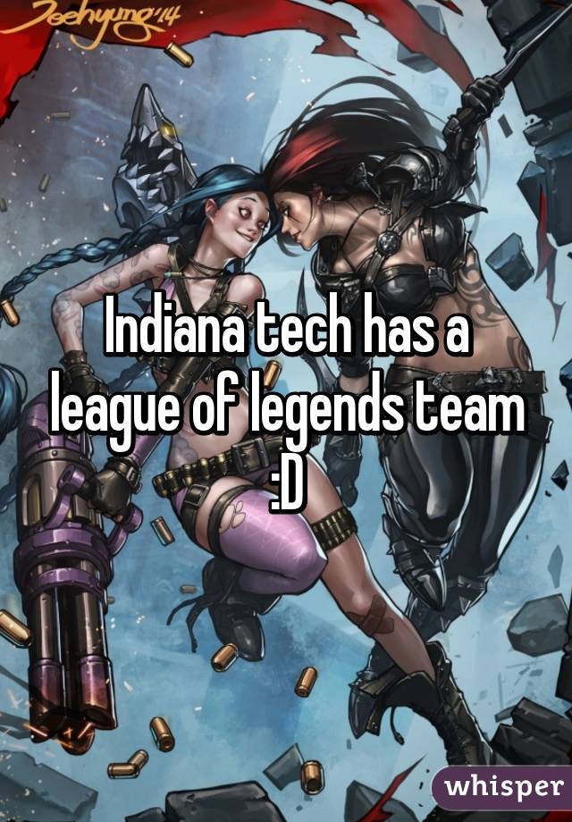 Indiana tech has a league of legends team :D