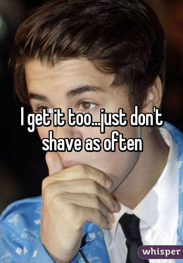 I get it too...just don't shave as often