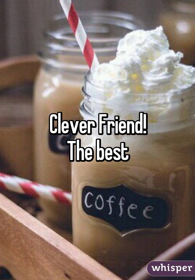 Clever Friend!
The best