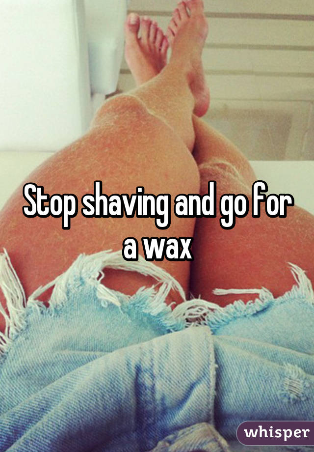 Stop shaving and go for a wax