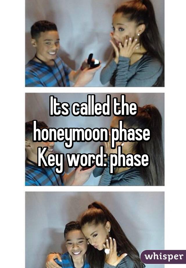 Its called the honeymoon phase 
Key word: phase