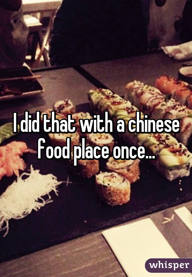 I did that with a chinese food place once...