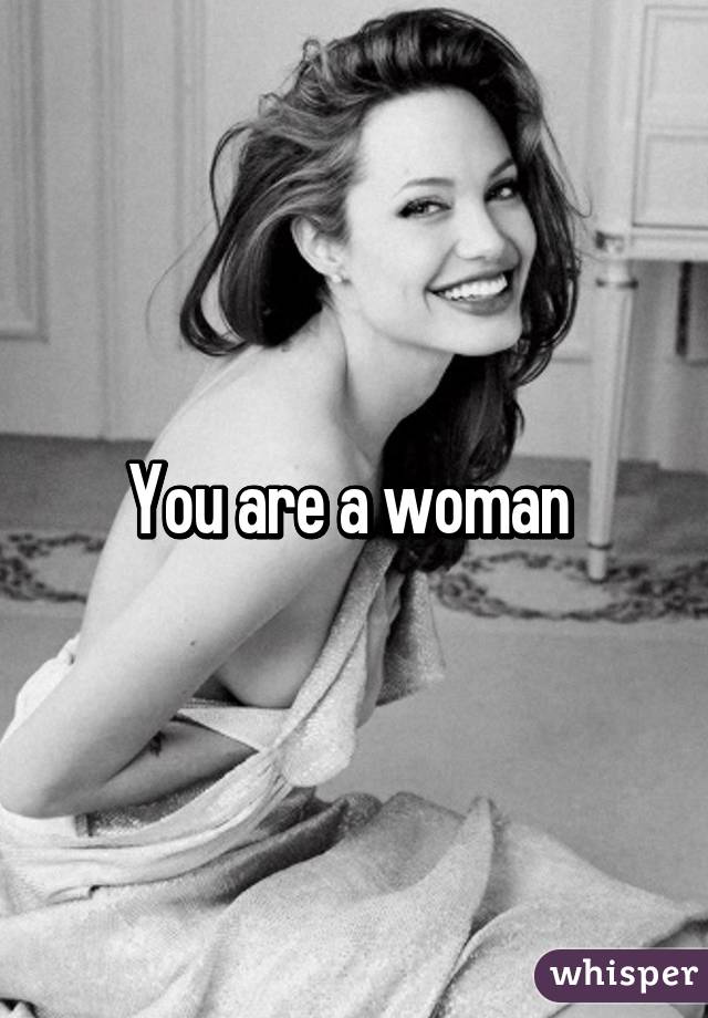 You are a woman 