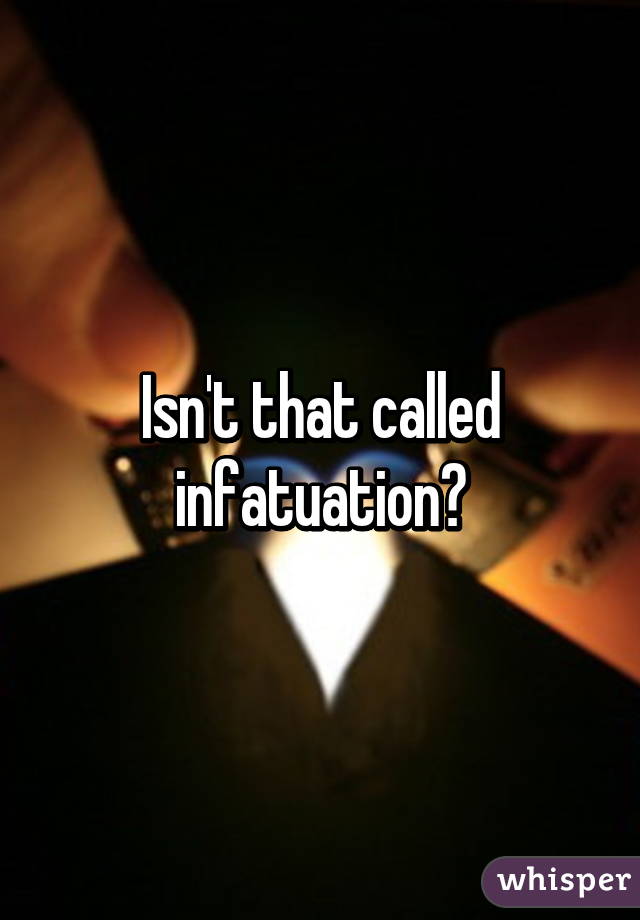 Isn't that called infatuation?