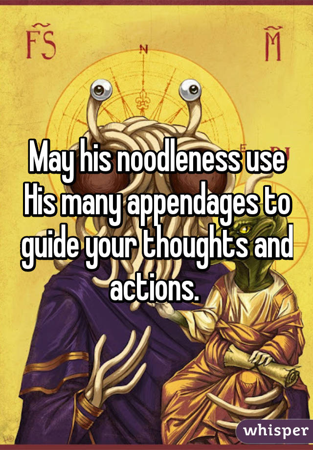 May his noodleness use His many appendages to guide your thoughts and actions. 