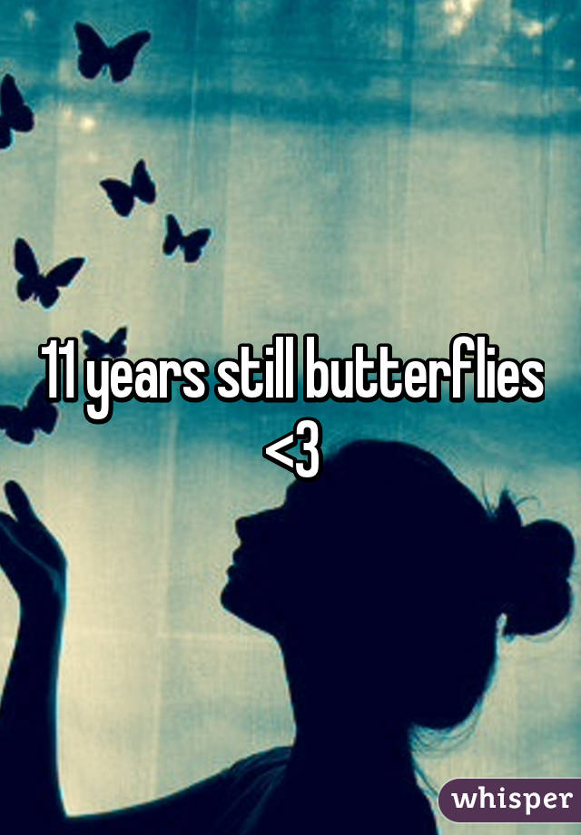 11 years still butterflies <3