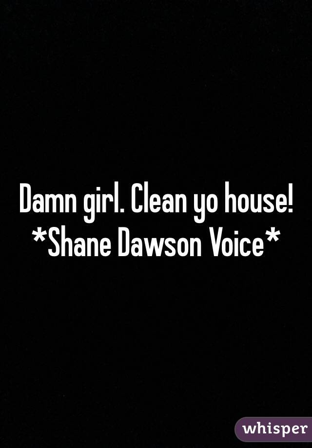 Damn girl. Clean yo house! *Shane Dawson Voice*