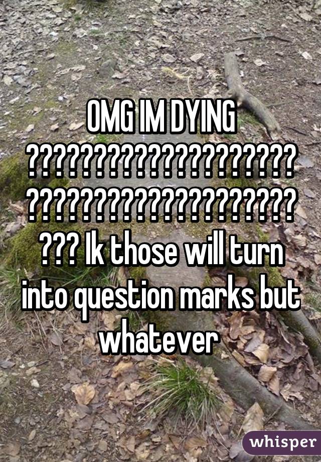 OMG IM DYING 😂😂😂😂😂😂😂😂😂😂😂😂😂😂😂😂😂😂😂😂😂😂😂😂😂😂😂😂😂😂😂😂😂😂😂😂😂😂😂😂 😂😂😂 Ik those will turn into question marks but whatever 