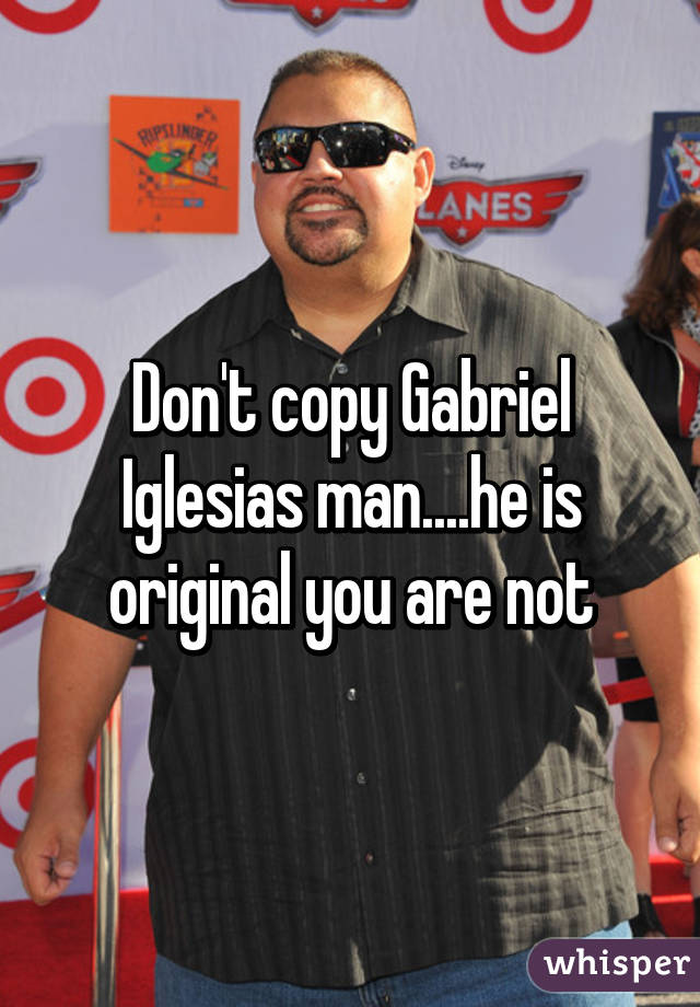 Don't copy Gabriel Iglesias man....he is original you are not