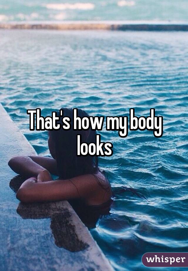 That's how my body looks