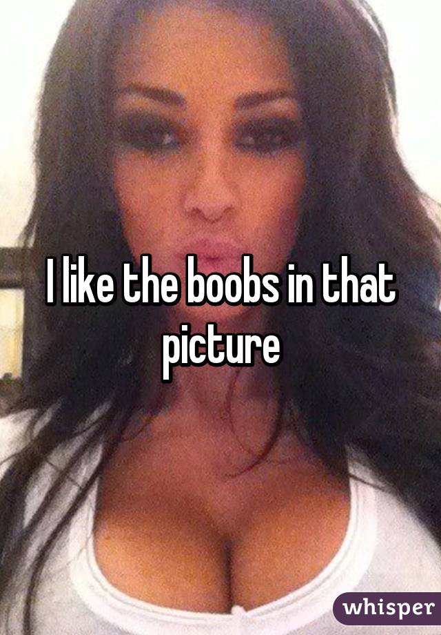 I like the boobs in that picture