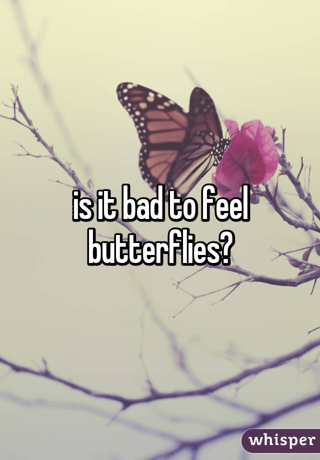 is it bad to feel butterflies?