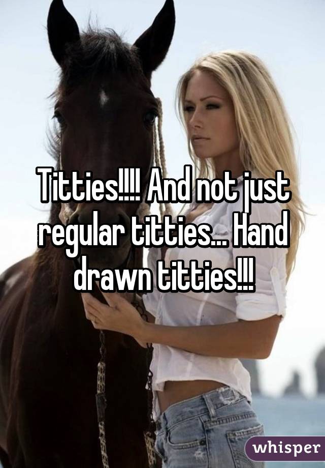 Titties!!!! And not just regular titties... Hand drawn titties!!!