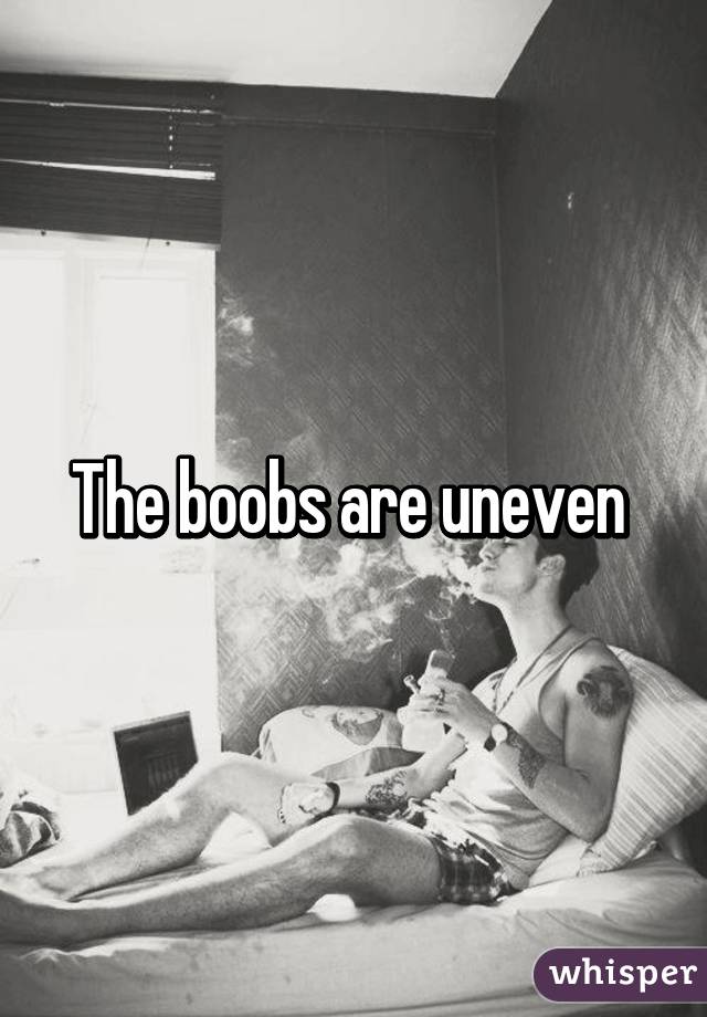 The boobs are uneven 