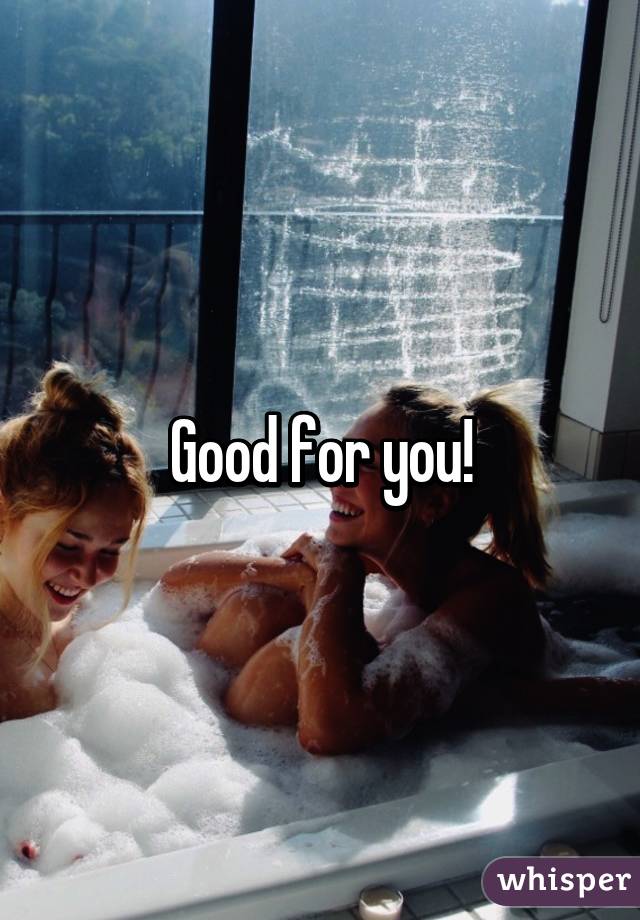 Good for you!