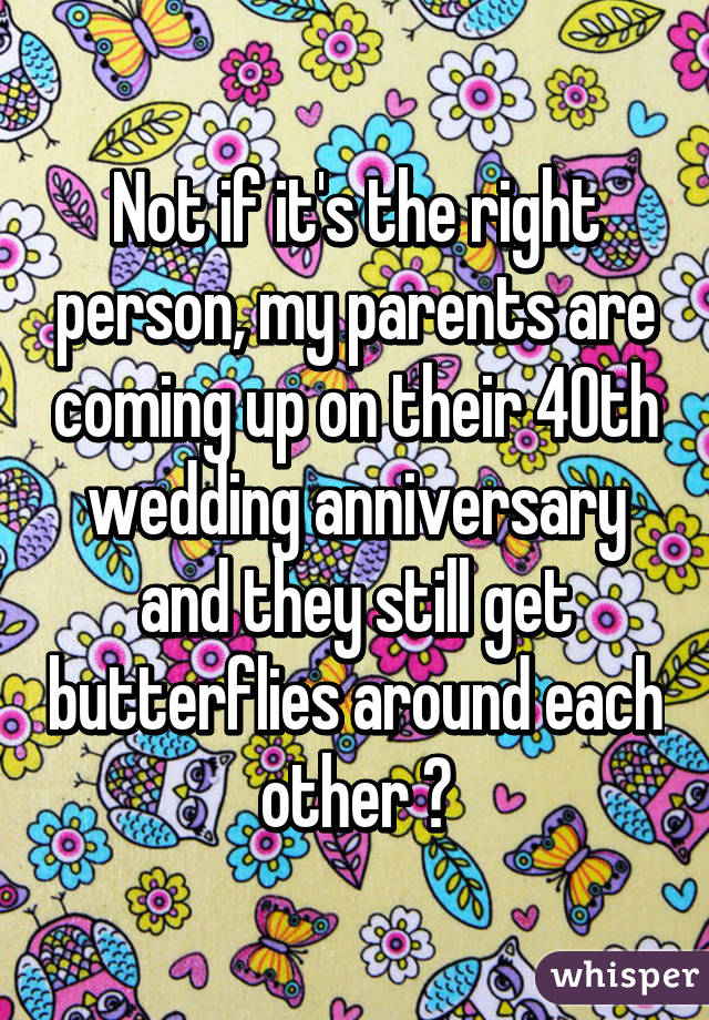 Not if it's the right person, my parents are coming up on their 40th wedding anniversary and they still get butterflies around each other 💘