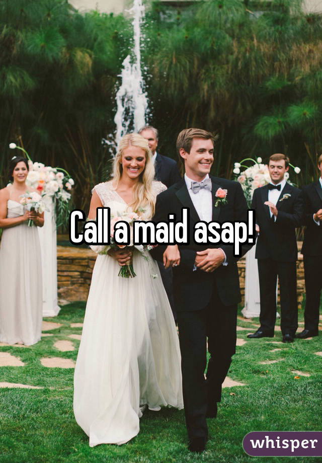 Call a maid asap!