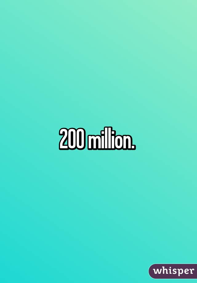 200 million. 