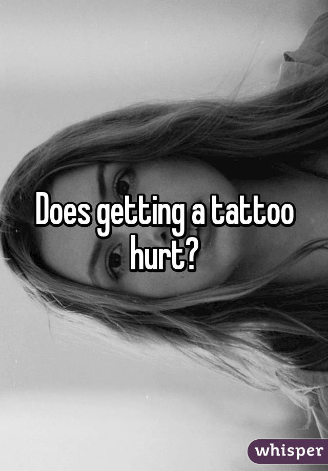 Does getting a tattoo hurt?