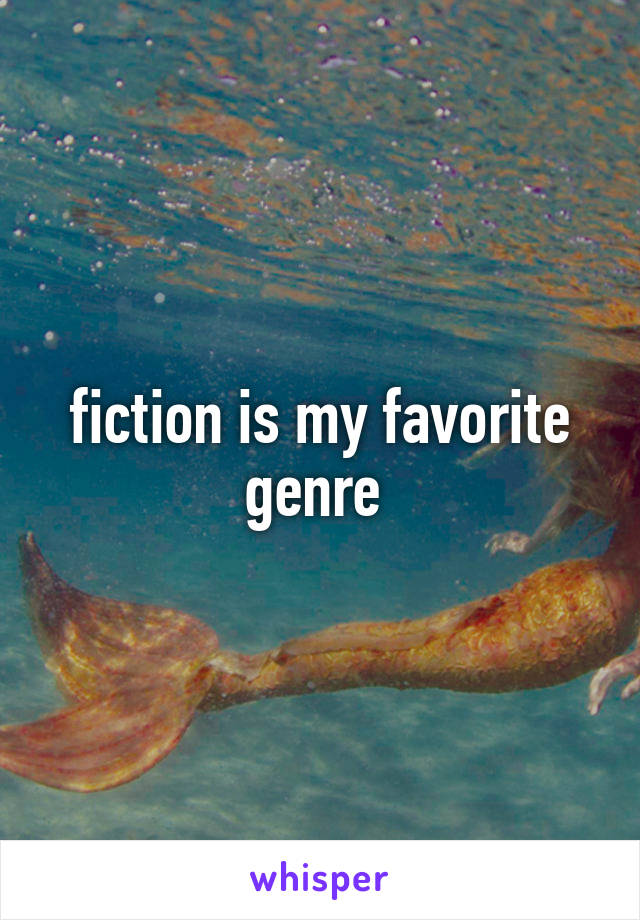 fiction is my favorite genre 